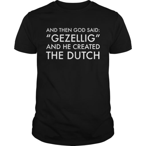 And Then God Said Gezellig And He Created The Dutch shirt