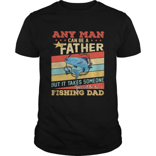 Any man can be a father but it takes someone special to be a fishing dad vintage shirt