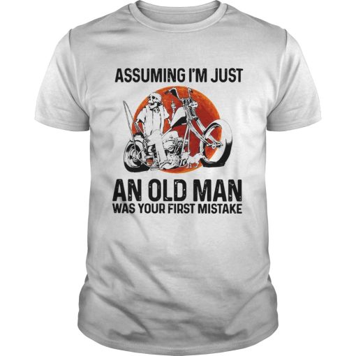 Assuming Im Just An Old Man Was Your First Mistake shirt
