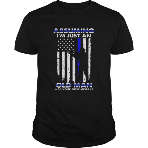Assuming im just an old man was your first mistake Thin Blue Line shirt