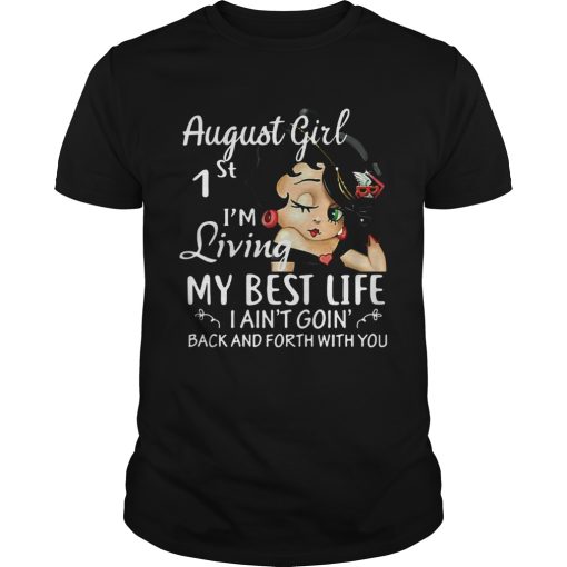 August Girl 1st Im Living My Best Life I Aint Goin Back And Forth With You shirt