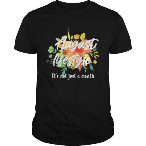 August lifestyle its not just a month flowers shirt