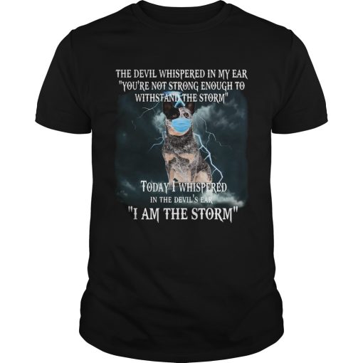 Australian cattle mask the devil whispered in my ear youre not strong enough to withstand the stor shirt