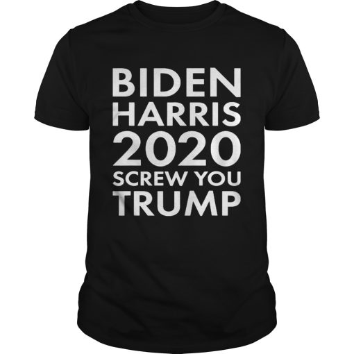 BIDEN HARRIS 2020 SCREW YOU TRUMP shirt
