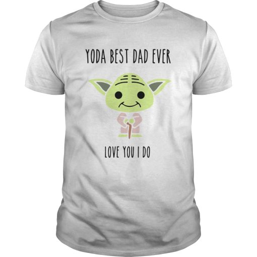 Baby Yoda Best Dad Ever Love You I Do shirt
