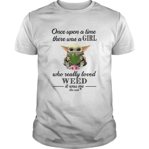 Baby Yoda Once upon a time there was a girl who really loved weed it was me the end shirt
