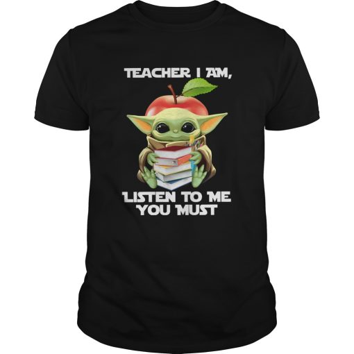 Baby Yoda Teacher I Am Listen To Me You Must shirt
