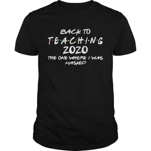 Back To Teaching 2020 The One Where I Was Masked shirt