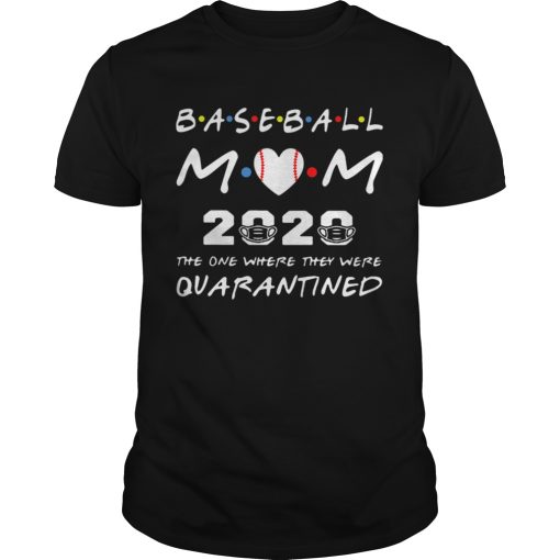 Baseball Mom 2020 The One Where They Were Quarantined Friends shirt