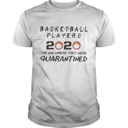 Basketball players 2020 the one where they were quarantined mask shirt
