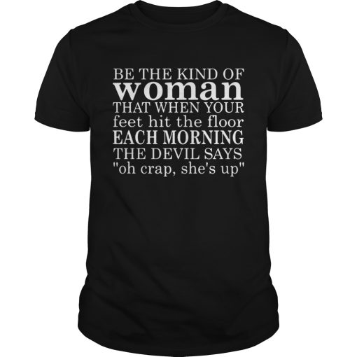 Be The Kind Of Woman That When Your Feet Hit The Floor Each Morning The Devil Says shirt