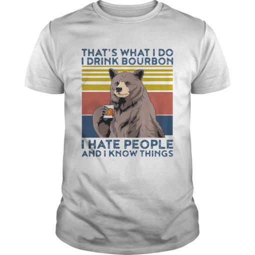 Bear Alcohol Thats What I Do I Drink Bourbon I Hate People And I Know Things Vintage shirt