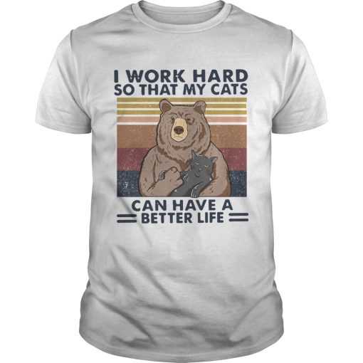 Bear I Work Hard So That My Cats Can Have A Better Life Vintage Retro shirt