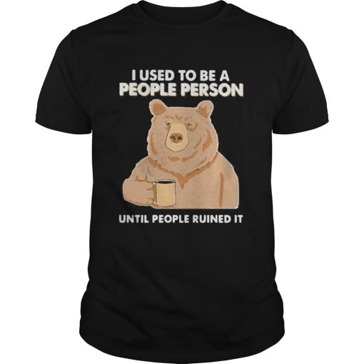 Bear i used to be a people person until people ruined it shirt