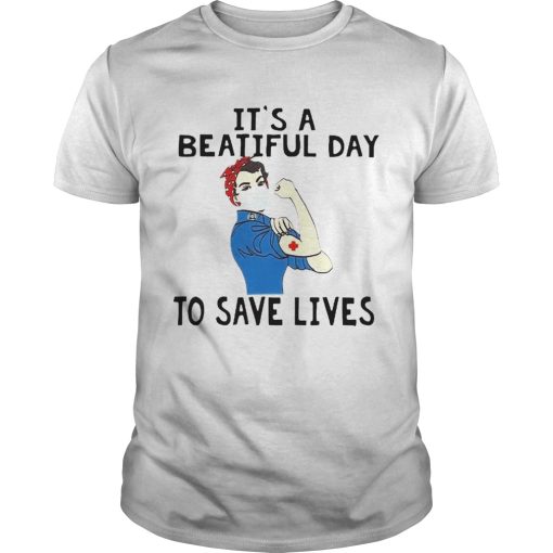 Beautiful Strong Nurse Its A Beautiful Day To Save Lives shirt