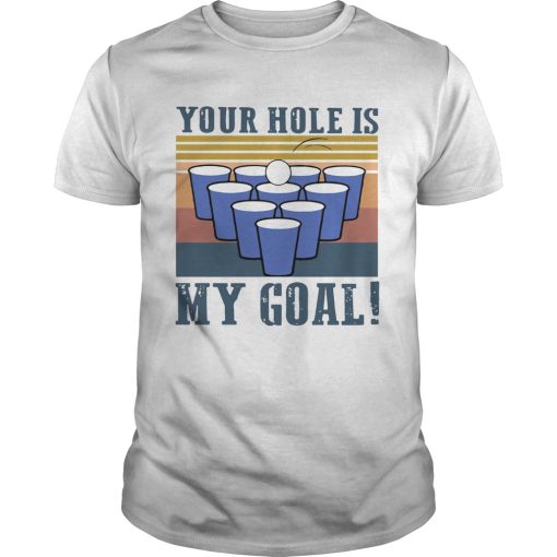 Beer Pong Your Hole Is My Goal Vintage shirt
