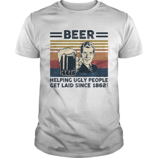 Beer helping ugly people get laid since 1862 vintage retro shirt