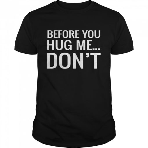 Before You Hug Me Don’t T-Shirt