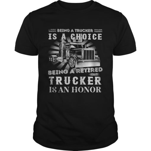 Being a trucker is a choice being a retired trucker is an honor light shirt