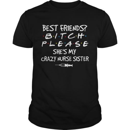 Best friends Bitch Please shes My crazy Nurse Sister covid19 shirt