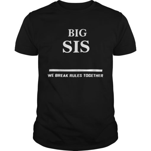 Big Sis We Break Rules Together shirt