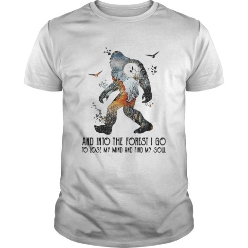 Bigfoot And Into The Forest I Go To Lose My Mind And Find My Soul shirt