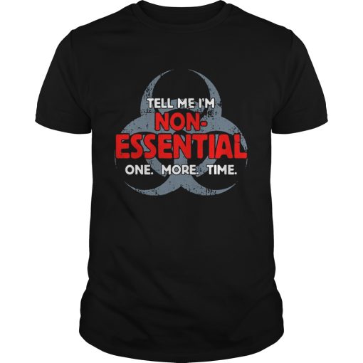 Biohazard Symbol Tell Me Im NonEssential One More Time shirt