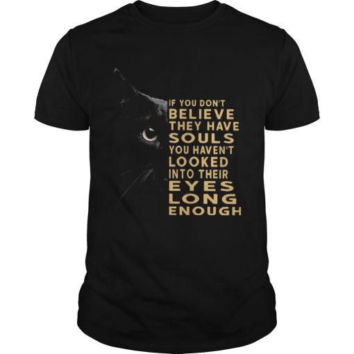 Black Cat If You Dont Believe They Have Souls You Havent Looked Into Their Eyes shirt