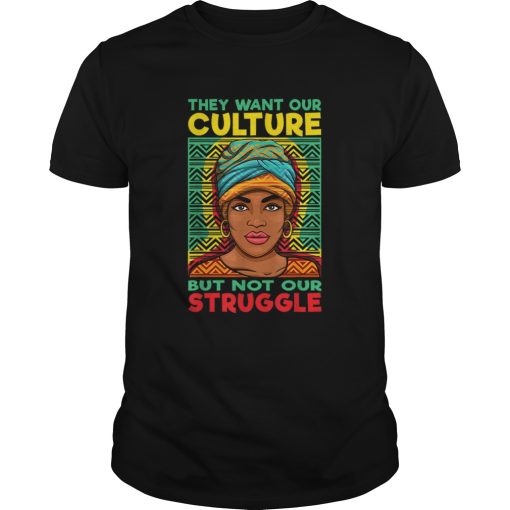 Black History They Want Our Culture Not Our Struggle shirt