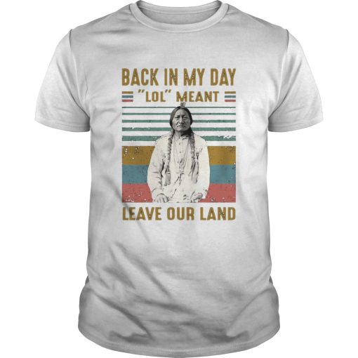 Black In My Day Lol Meant Leave Our Land Vintage Retro shirt