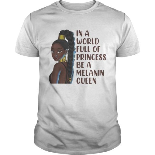 Black woman in a world full of princess be a melanin queen shirt