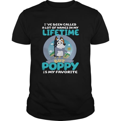 Bluey Ive Been Called A Lot Of Names In My Lifetime But Poppy Is My Favorite shirt