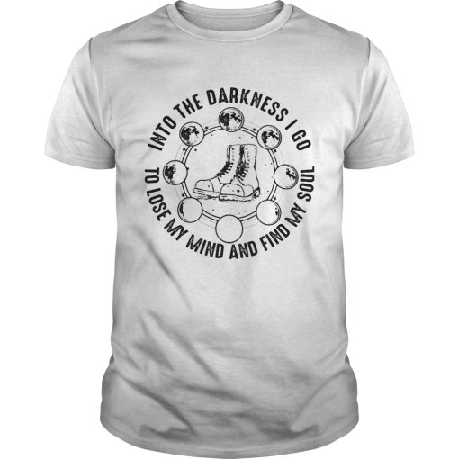 Boots into the darkness I go to lose my mind and find my soul shirt