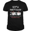 Born In 2002 Birthday Gift 18th Birthday 2020 The Year When Shit Got Real Quarantined shirt