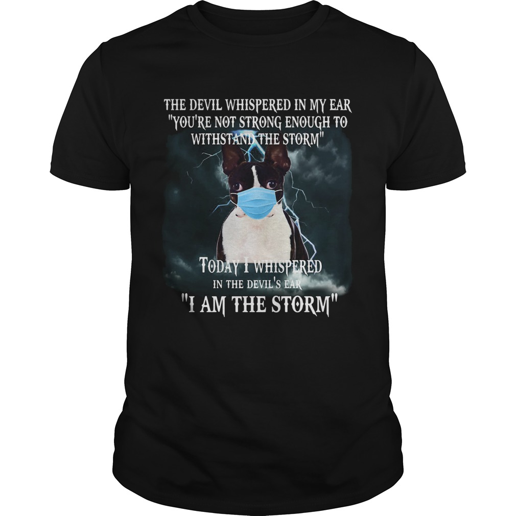 Boston terrier mask the devil whispered in my ear youre not strong enough to withstand the storm s Boston terrier mask the devil whispered in my ear youre not strong enough to withstand the storm s