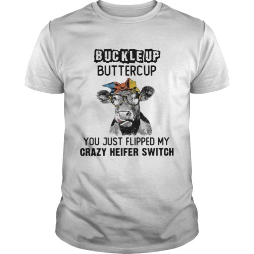 Buckleup Buttercup You Just Flipped My Crazy Heifer Switch shirt