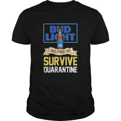 Bud Light Helping Me Survive Quarantine shirt