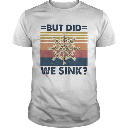 But Did We Sink shirt