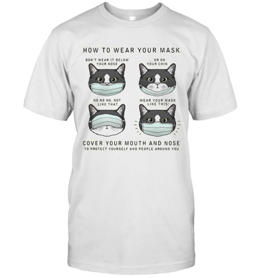 CAT HOW TO WEAR YOUR MASK COVER YOUR MOUTH AND NOSE TO PROTECT YOURSELF AND PEOPLE AROUND YOU T-Shirt