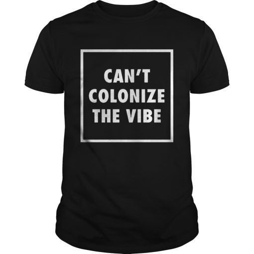 Cant Colonize The Vibe shirt