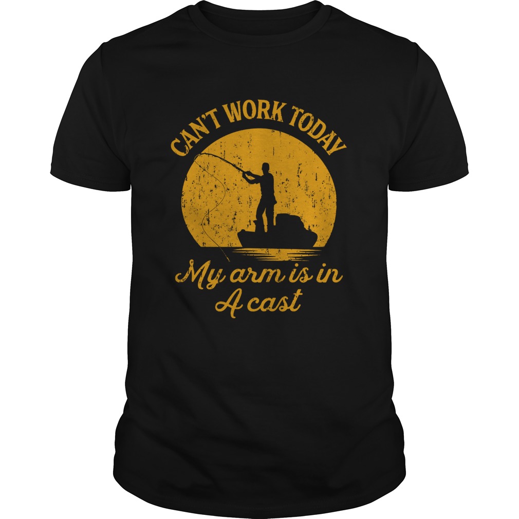 Cant Work Today My Arm Is In A Cast shirt Cant Work Today My Arm Is In A Cast shirt