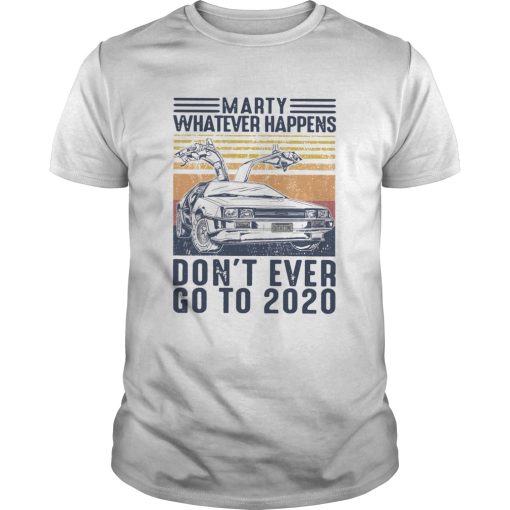 Car Marty Whatever Happens Dont Ever Go To 2020 Vintage shirt