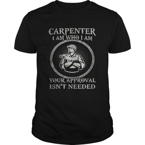 Carpenter i am who i am your approval isnt needed shirt