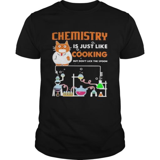 Cat Chemistry is just like cooking but dont lick the spoon shirt