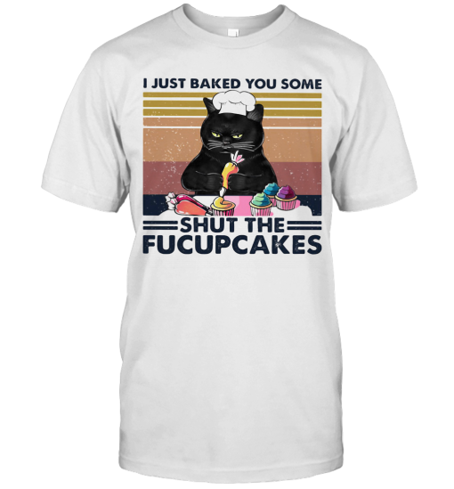 Cat I Just Baked You Some Shut The Fucupcakes Vintage Retro T-Shirt