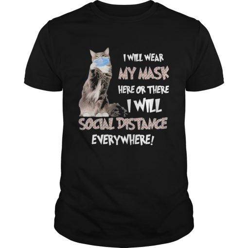 Cat i will wear my mask here or there i will social distancing everywhere shirt