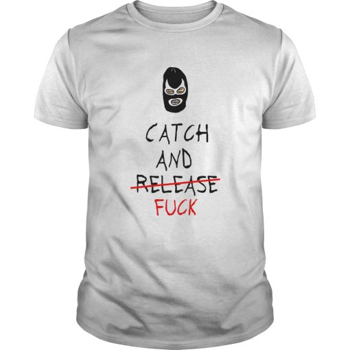 Catch And Fuck shirt