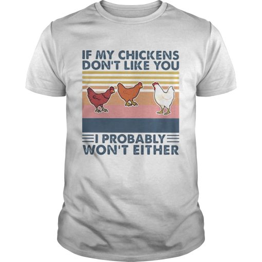 Chicken If my chickens dont like you I probably wont either vintage retro shirt