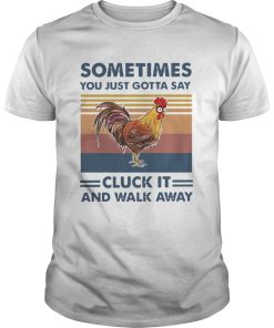 Chicken Sometimes You Just Gotta Say Chuck It And Walk Away Vintage shirt