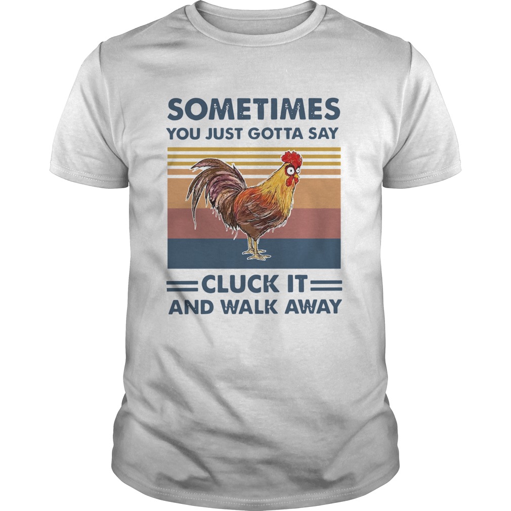 Chicken Sometimes You Just Gotta Say Chuck It And Walk Away Vintage shirt Chicken Sometimes You Just Gotta Say Chuck It And Walk Away Vintage shirt